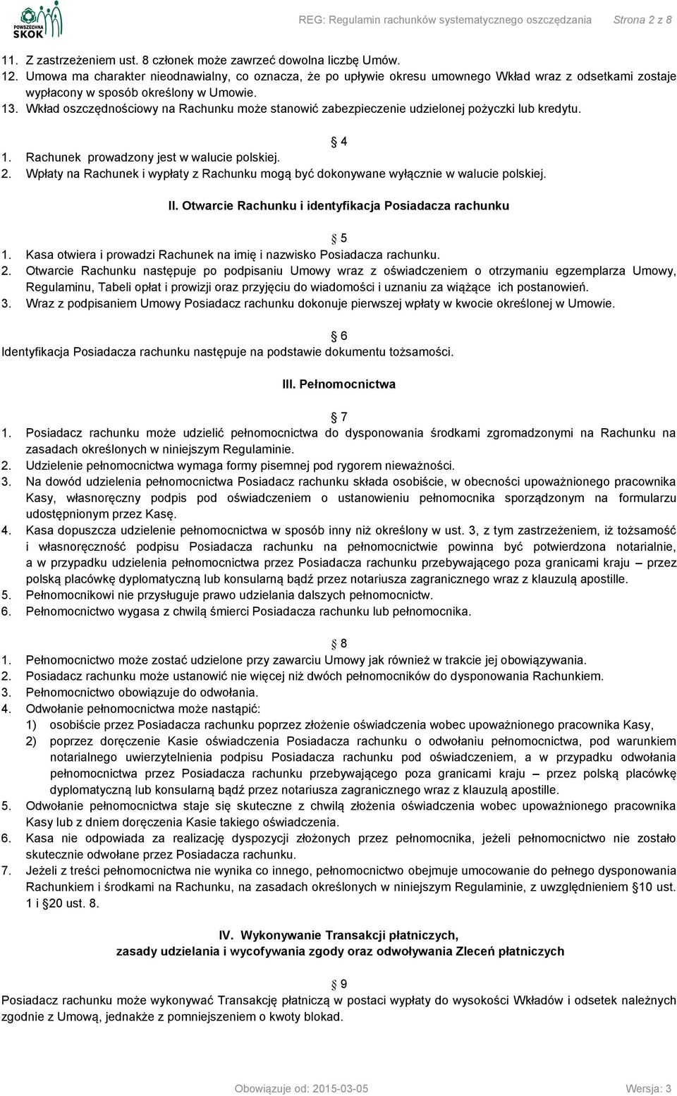 Wkład oszczędnościowy na Rachunku może stanowić zabezpieczenie udzielonej pożyczki lub kredytu. 4 1. Rachunek prowadzony jest w walucie polskiej. 2.