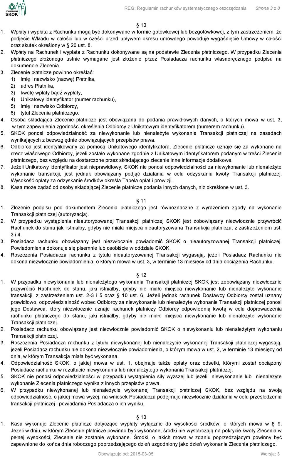 wygaśnięcie Umowy w całości oraz skutek określony w 20 ust. 8. 2. Wpłaty na Rachunek i wypłata z Rachunku dokonywane są na podstawie Zlecenia płatniczego.