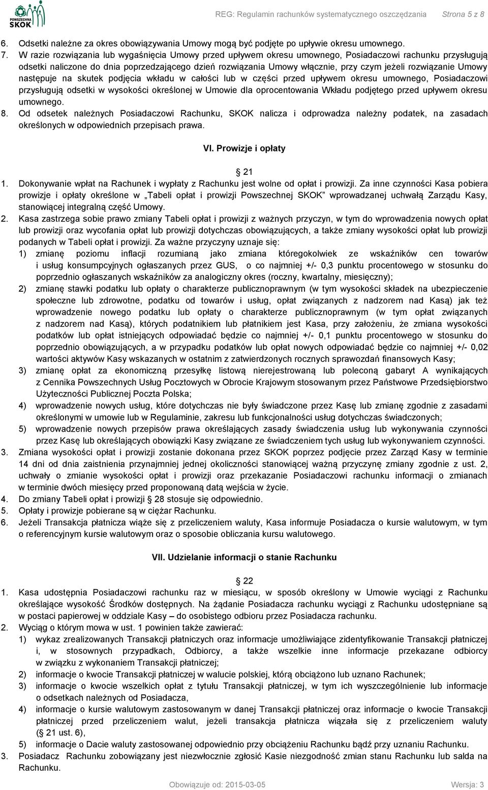 rozwiązanie Umowy następuje na skutek podjęcia wkładu w całości lub w części przed upływem okresu umownego, Posiadaczowi przysługują odsetki w wysokości określonej w Umowie dla oprocentowania Wkładu