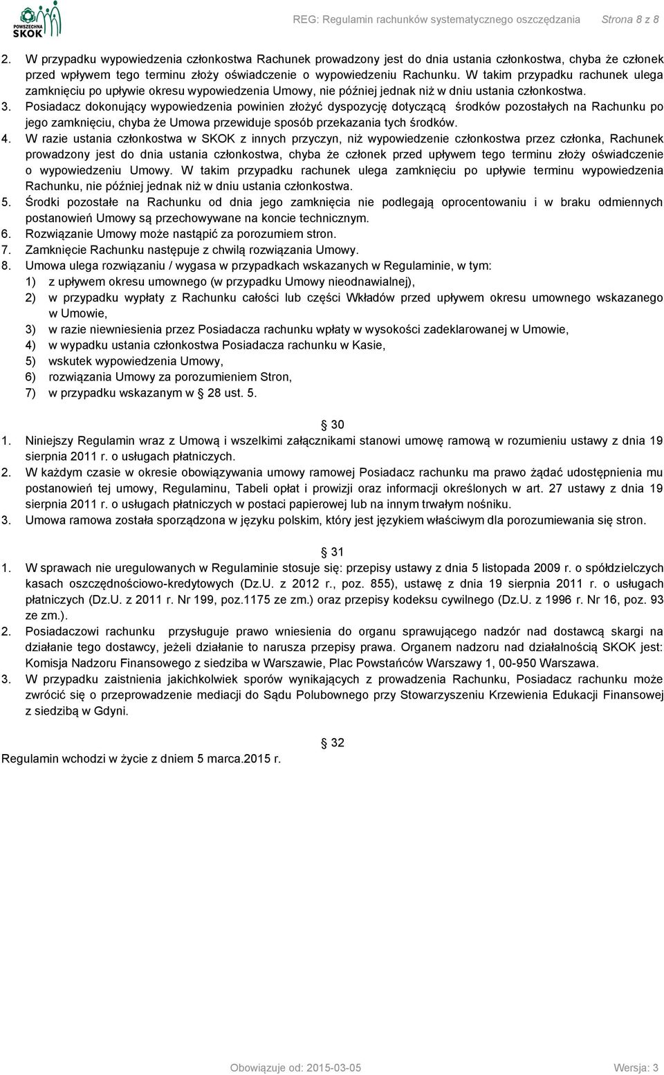 W takim przypadku rachunek ulega zamknięciu po upływie okresu wypowiedzenia Umowy, nie później jednak niż w dniu ustania członkostwa. 3.