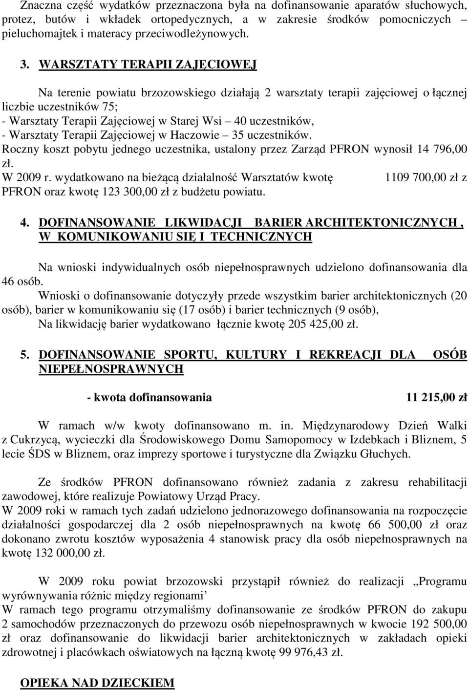 - Warsztaty Terapii Zajęciowej w Haczowie 35 uczestników. Roczny koszt pobytu jednego uczestnika, ustalony przez Zarząd PFRON wynosił 14 796,00 zł. W 2009 r.