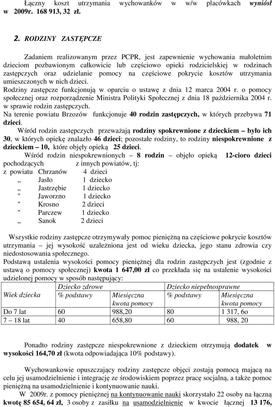 RODZINY ZASTĘPCZE Zadaniem realizowanym przez PCPR, jest zapewnienie wychowania małoletnim dzieciom pozbawionym całkowicie lub częściowo opieki rodzicielskiej w rodzinach zastępczych oraz udzielanie