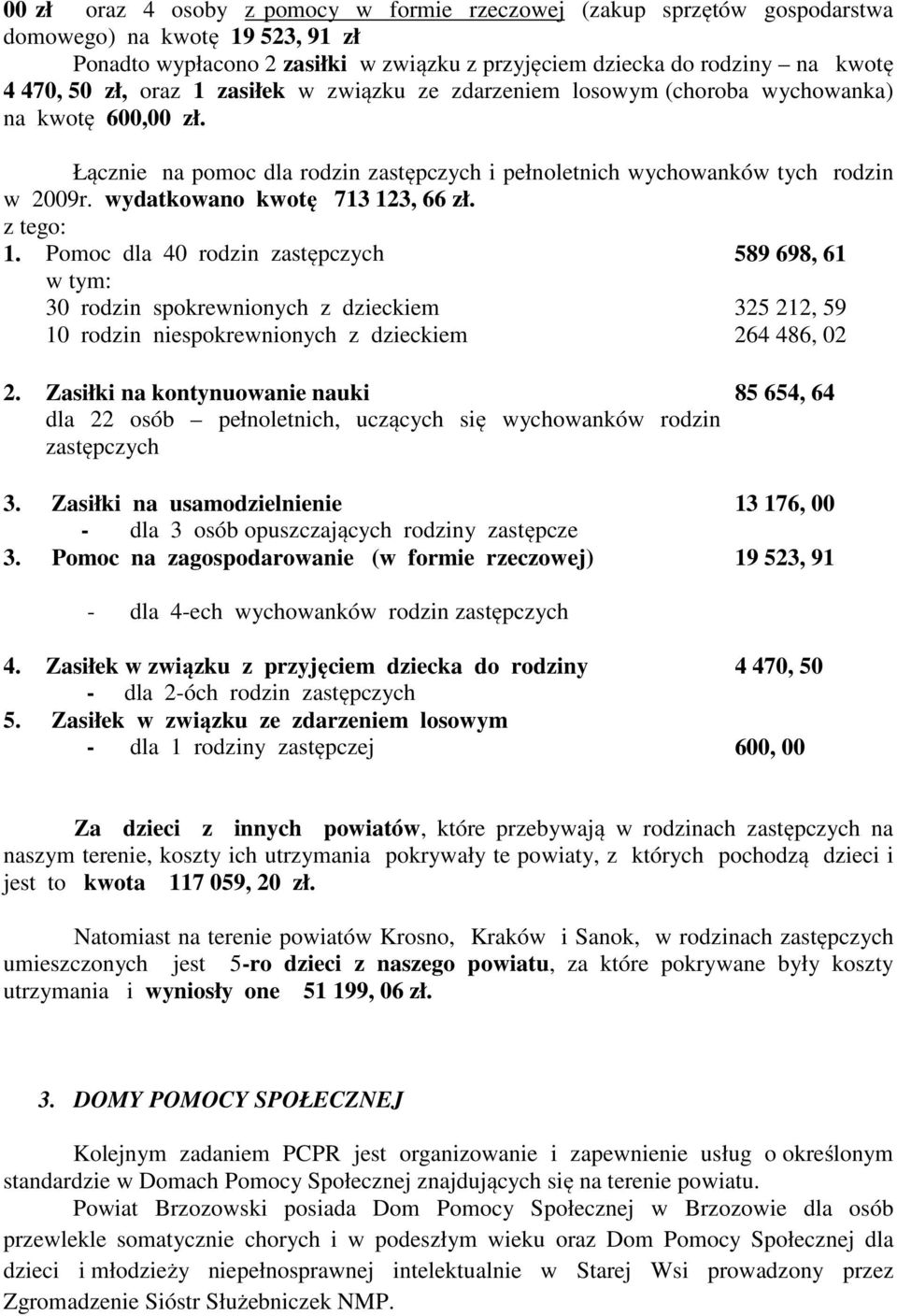 wydatkowano kwotę 713 123, 66 zł. z tego: 1. Pomoc dla 40 rodzin zastępczych w tym: 30 rodzin spokrewnionych z dzieckiem 10 rodzin niespokrewnionych z dzieckiem 589 698, 61 325 212, 59 264 486, 02 2.