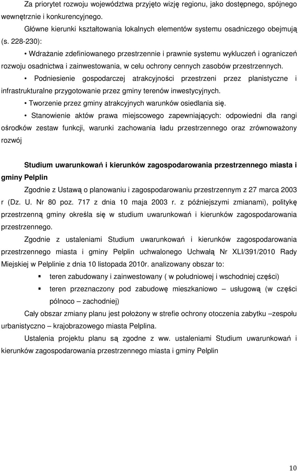 Podniesienie gospodarczej atrakcyjności przestrzeni przez planistyczne i infrastrukturalne przygotowanie przez gminy terenów inwestycyjnych. Tworzenie przez gminy atrakcyjnych warunków osiedlania się.