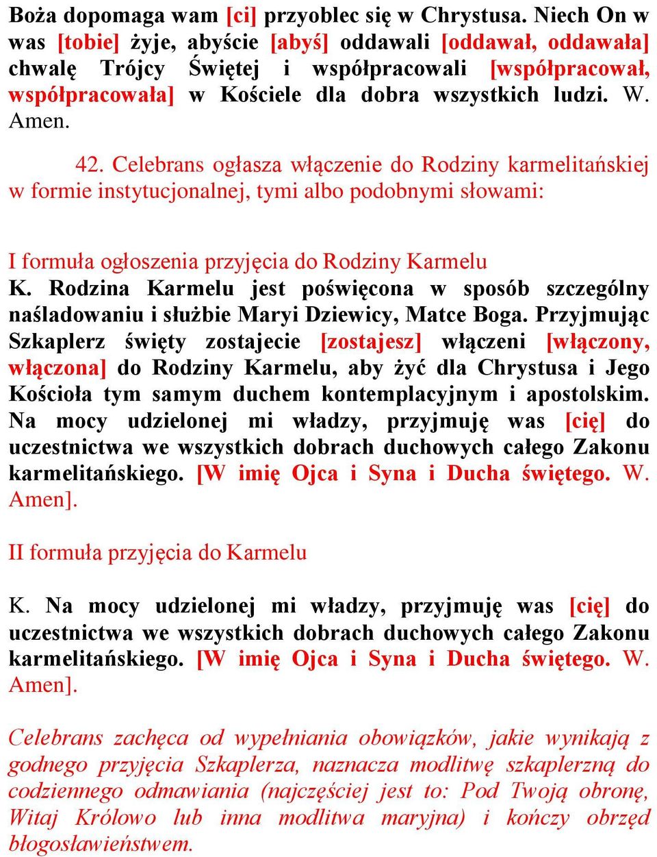 Celebrans ogùasza wù¹czenie do Rodziny karmelitañskiej w formie instytucjonalnej, tymi albo podobnymi sùowami: I formuùa ogùoszenia przyjêcia do Rodziny Karmelu K.