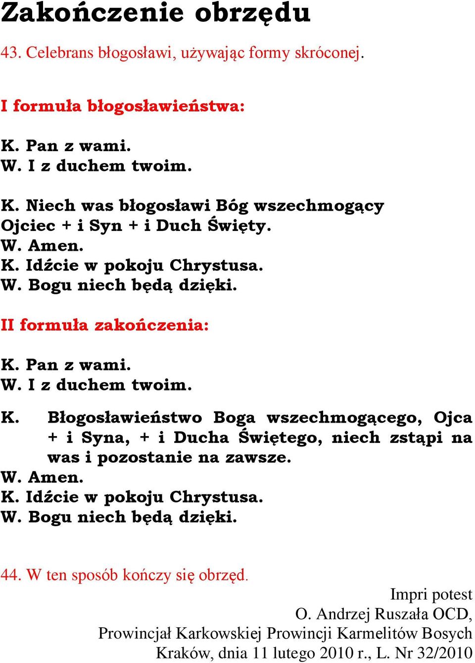 II formuùa zakoñczenia: K. Pan z wami. W. I z duchem twoim. K. Bùogosùawieñstwo Boga wszechmog¹cego, Ojca + i Syna, + i Ducha Úwiêtego, niech zst¹pi na was i pozostanie na zawsze.