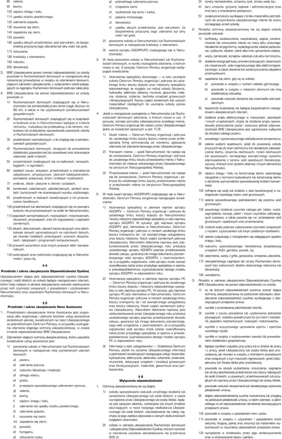 BRE Ubezpieczenia ponosi równie odpowiedzialnoêç za szkody powsta e w RuchomoÊciach domowych w nast pstwie akcji ratowniczej prowadzonej w zwiàzku ze zdarzeniami losowymi, obj tymi zakresem