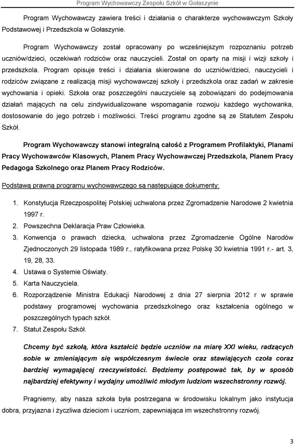 Program opisuje treści i działania skierowane do uczniów/dzieci, nauczycieli i rodziców związane z realizacją misji wychowawczej szkoły i przedszkola oraz zadań w zakresie wychowania i opieki.