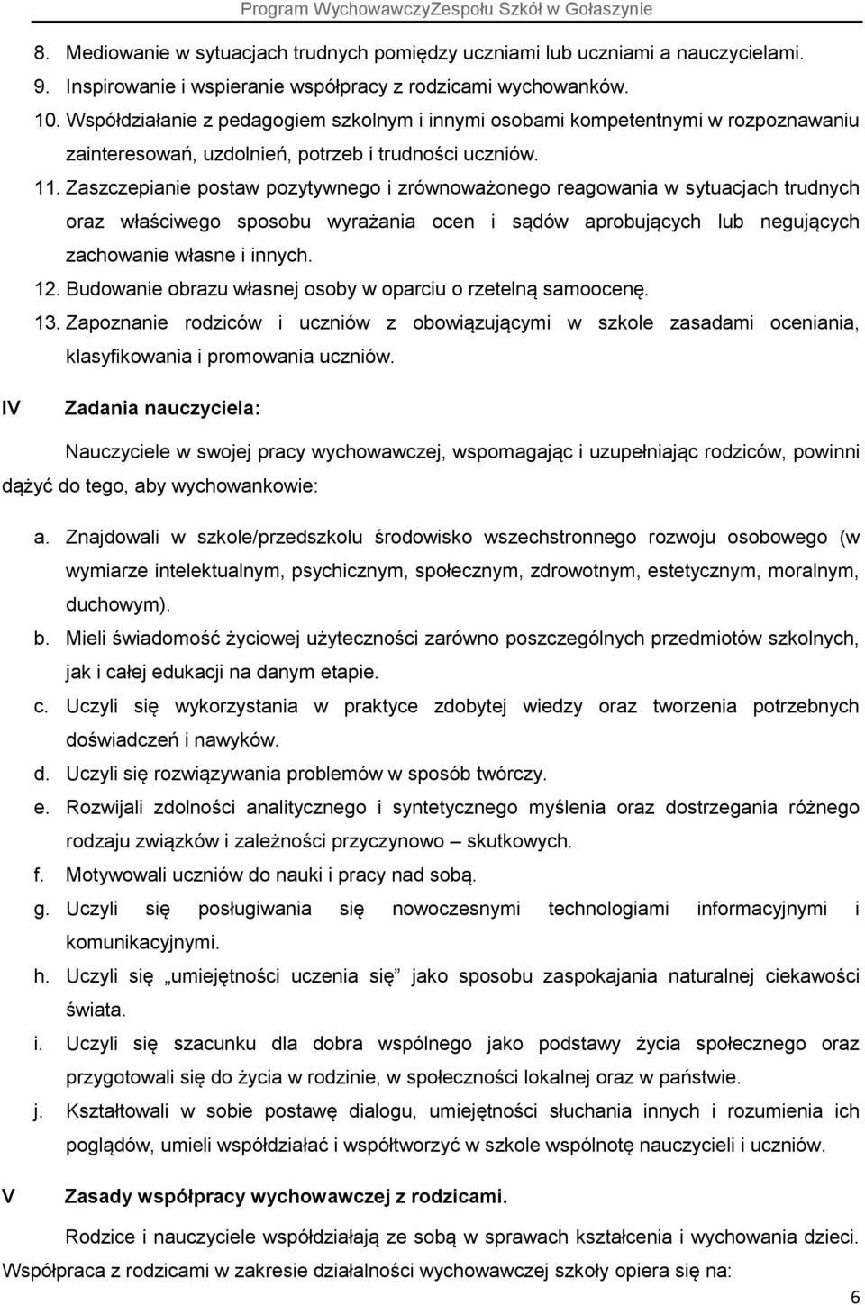 Zaszczepianie postaw pozytywnego i zrównoważonego reagowania w sytuacjach trudnych oraz właściwego sposobu wyrażania ocen i sądów aprobujących lub negujących zachowanie własne i innych. 12.