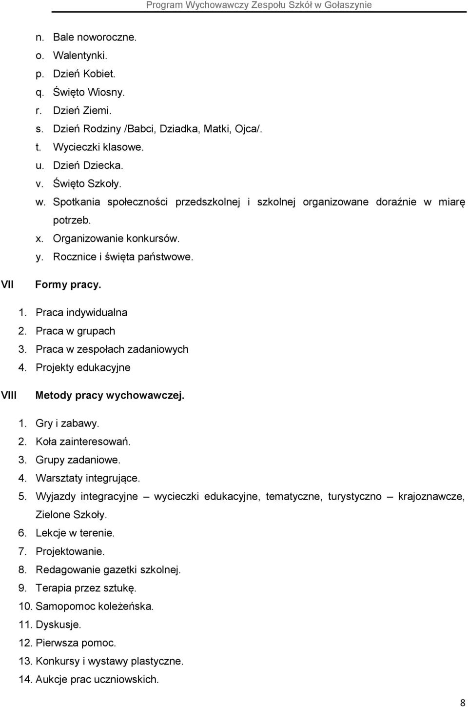 Praca w grupach 3. Praca w zespołach zadaniowych 4. Projekty edukacyjne VIII Metody pracy wychowawczej. 1. Gry i zabawy. 2. Koła zainteresowań. 3. Grupy zadaniowe. 4. Warsztaty integrujące. 5.