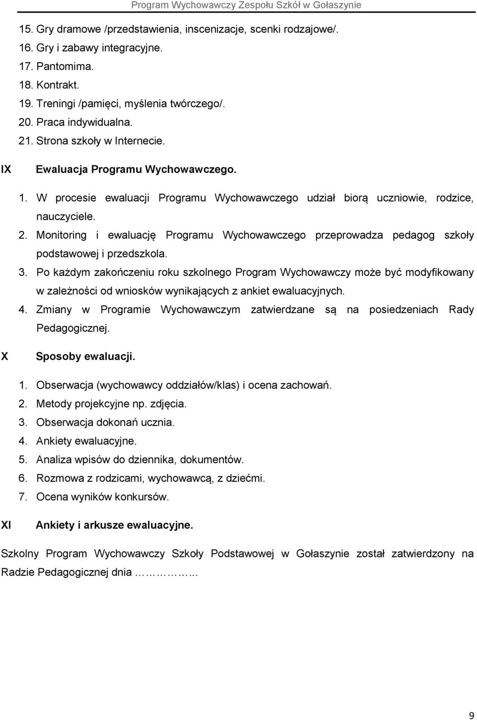 Monitoring i ewaluację Programu Wychowawczego przeprowadza pedagog szkoły podstawowej i przedszkola. 3.