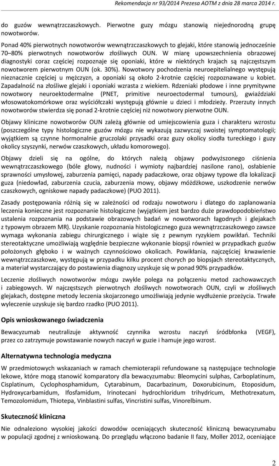 W miarę upowszechnienia obrazowej diagnostyki coraz częściej rozpoznaje się oponiaki, które w niektórych krajach są najczęstszym nowotworem pierwotnym OUN (ok. 30%).