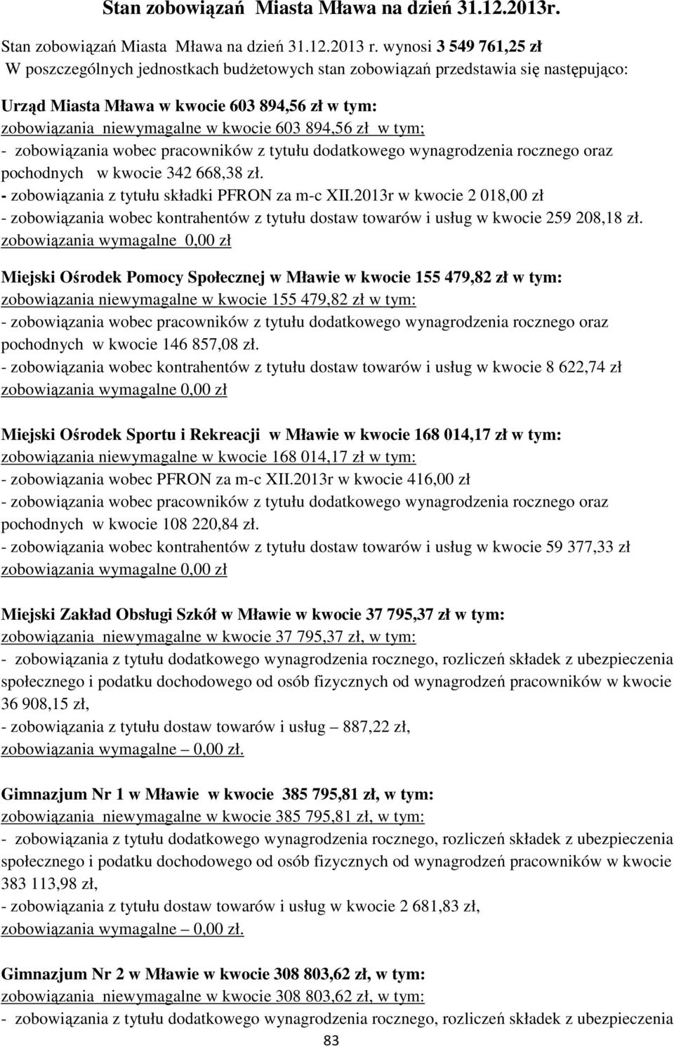 894,56 zł w tym; - zobowiązania wobec pracowników z tytułu dodatkowego wynagrodzenia rocznego oraz pochodnych w kwocie 342 668,38 zł. - zobowiązania z tytułu składki PFRON za m-c XII.