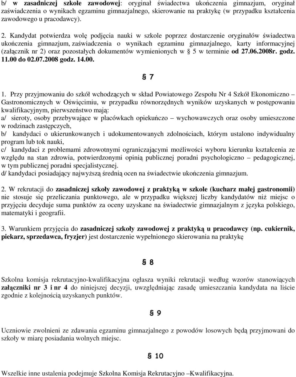 Kandydat potwierdza wolę podjęcia nauki w szkole poprzez dostarczenie oryginałów świadectwa ukończenia gimnazjum, zaświadczenia o wynikach egzaminu gimnazjalnego, karty informacyjnej (załącznik nr 2)