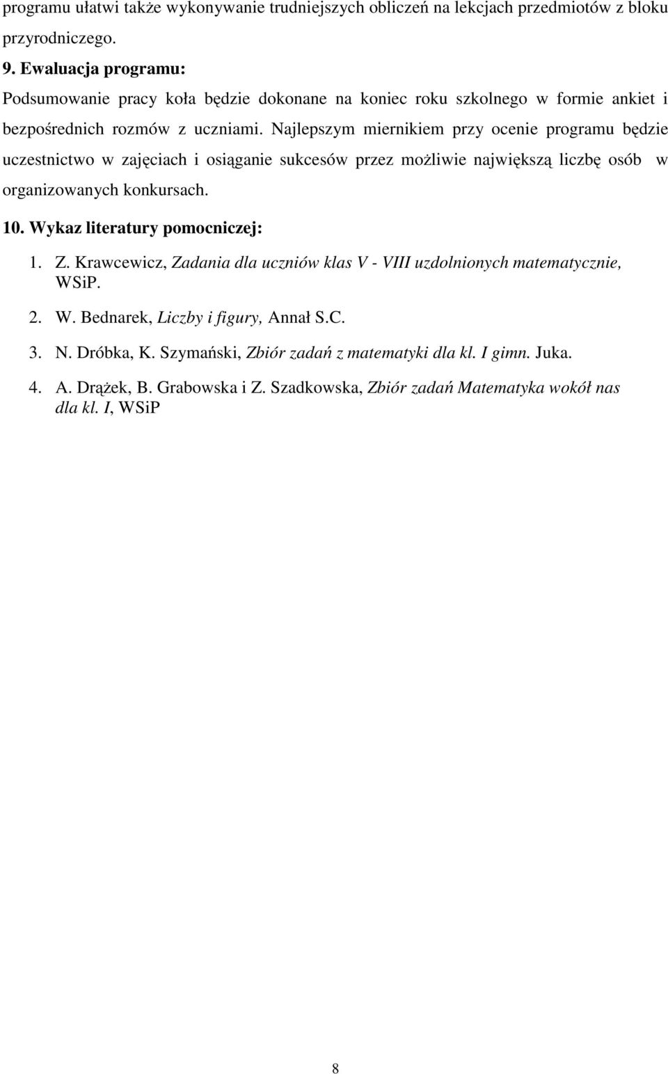 Najlepszym miernikiem przy ocenie programu będzie uczestnictwo w zajęciach i osiąganie sukcesów przez możliwie największą liczbę osób w organizowanych konkursach. 10.