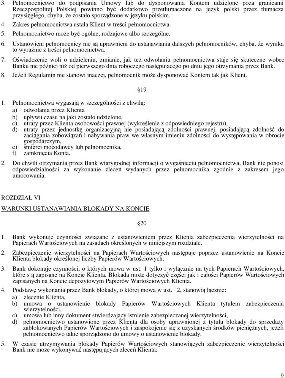 Ustanowieni pełnomocnicy nie są uprawnieni do ustanawiania dalszych pełnomocników, chyba, źe wynika to wyraźnie z treści pełnomocnictwa. 7.