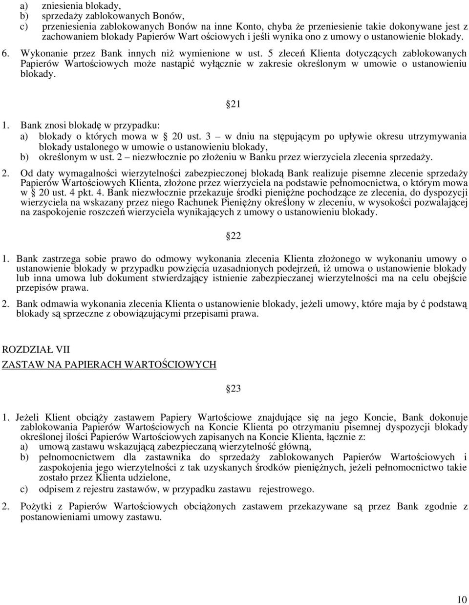 5 zleceń Klienta dotyczących zablokowanych Papierów Wartościowych może nastąpić wyłącznie w zakresie określonym w umowie o ustanowieniu blokady. 21 1.