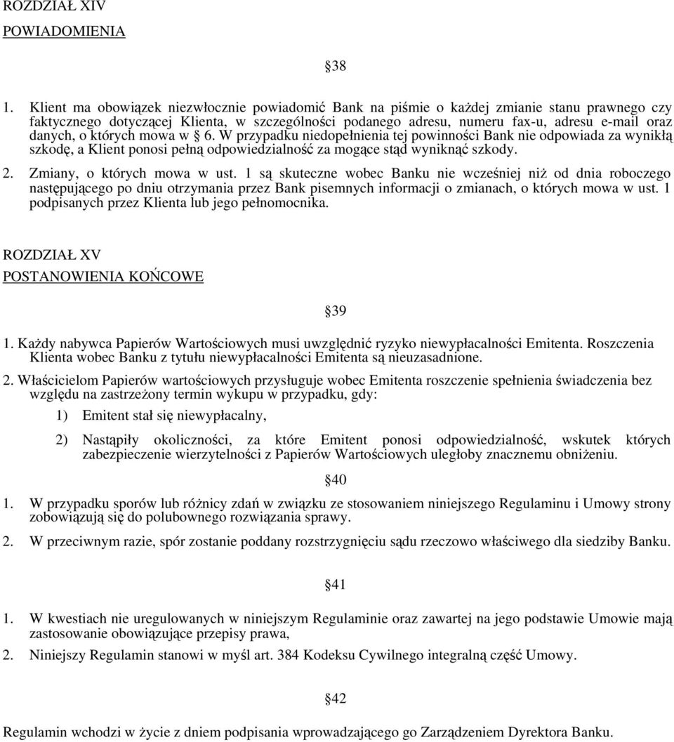 danych, o których mowa w 6. W przypadku niedopełnienia tej powinności Bank nie odpowiada za wynikłą szkodę, a Klient ponosi pełną odpowiedzialność za mogące stąd wyniknąć szkody. 2.