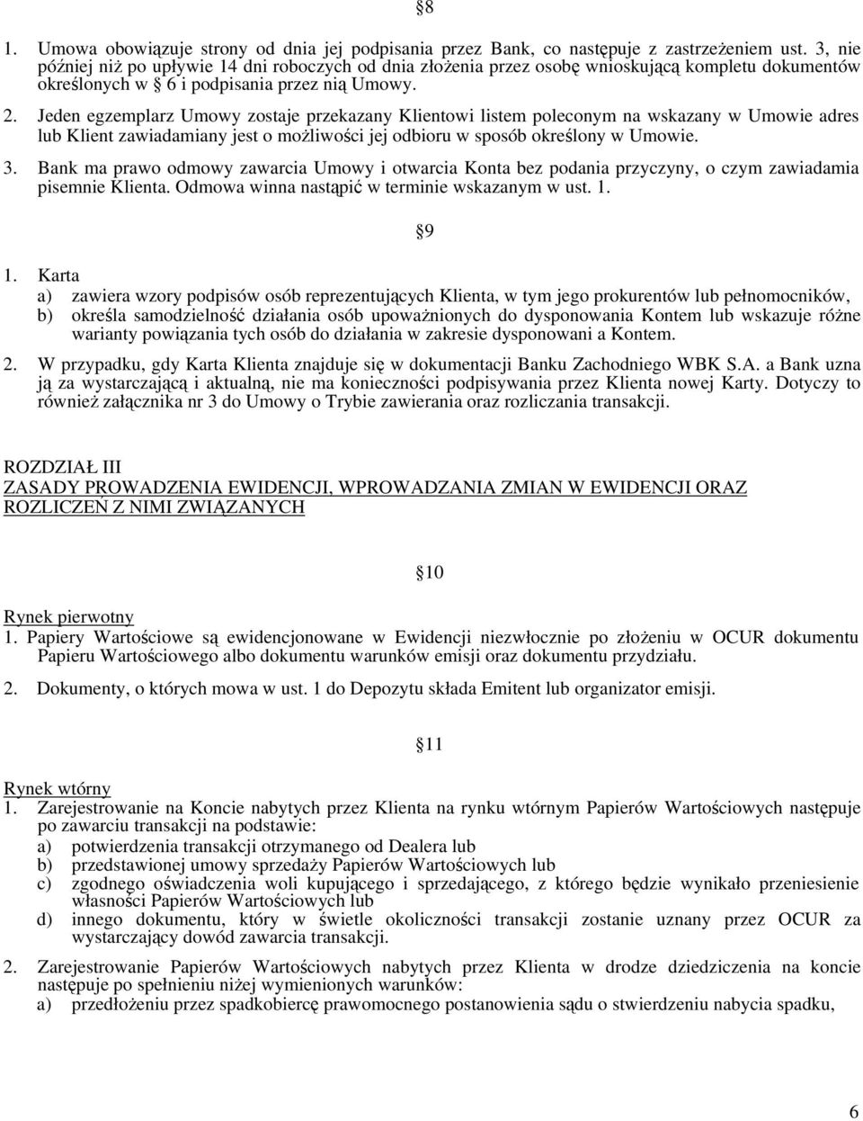 Jeden egzemplarz Umowy zostaje przekazany Klientowi listem poleconym na wskazany w Umowie adres lub Klient zawiadamiany jest o możliwości jej odbioru w sposób określony w Umowie. 3.