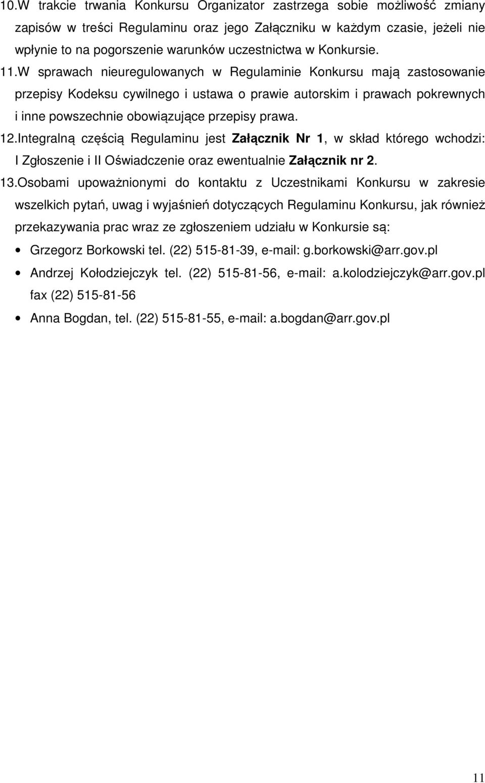 W sprawach nieuregulowanych w Regulaminie Konkursu mają zastosowanie przepisy Kodeksu cywilnego i ustawa o prawie autorskim i prawach pokrewnych i inne powszechnie obowiązujące przepisy prawa. 12.