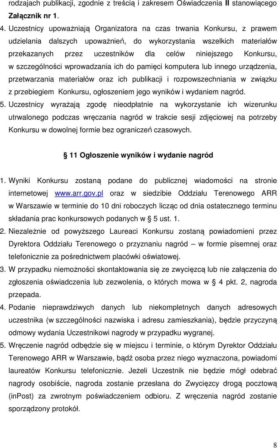 Konkursu, w szczególności wprowadzania ich do pamięci komputera lub innego urządzenia, przetwarzania materiałów oraz ich publikacji i rozpowszechniania w związku z przebiegiem Konkursu, ogłoszeniem