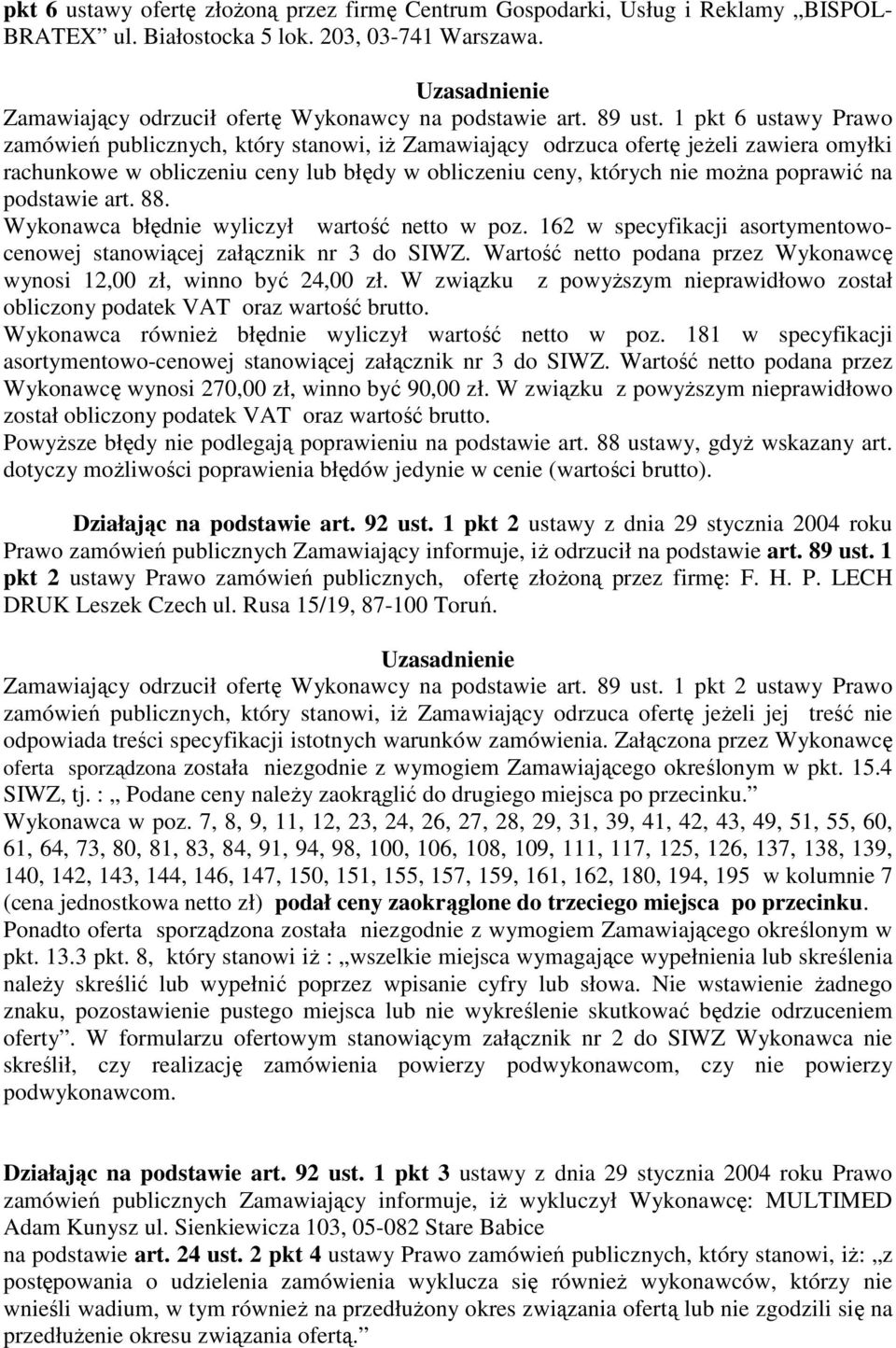 podstawie art. 88. Wykonawca błędnie wyliczył wartość netto w poz. 162 w specyfikacji asortymentowocenowej stanowiącej załącznik nr 3 do SIWZ.