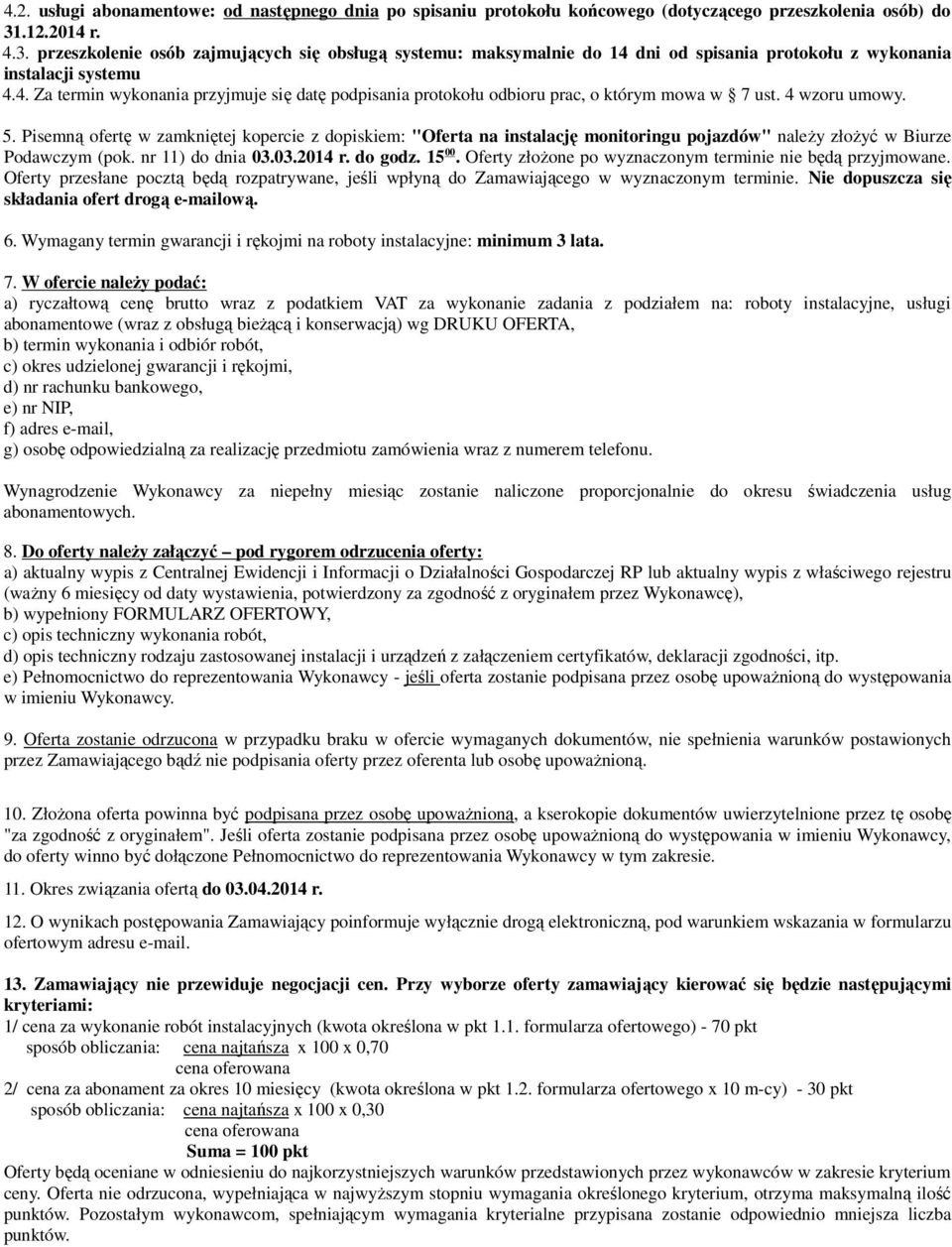 4 wzoru umowy. 5. Pisemną ofertę w zamkniętej kopercie z dopiskiem: "Oferta na instalację monitoringu pojazdów" należy złożyć w Biurze Podawczym (pok. nr 11) do dnia 03.03.2014 r. do godz. 15 00.