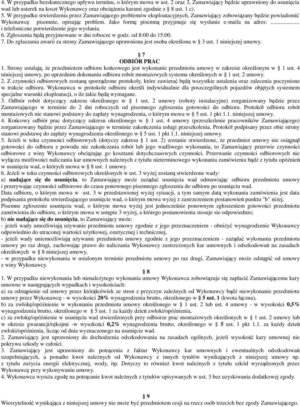 Jako formę pisemną przyjmuje się wysłanie e-maila na adres:... i telefoniczne potwierdzenie jego wysłania. 6. Zgłoszenia będą przyjmowane w dni robocze w godz. od 8:00 do 15:00. 7.