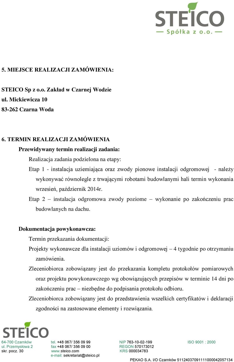 wykonywać równolegle z trwającymi robotami budowlanymi hali termin wykonania wrzesień, październik 2014r. Etap 2 instalacja odgromowa zwody poziome wykonanie po zakończeniu prac budowlanych na dachu.