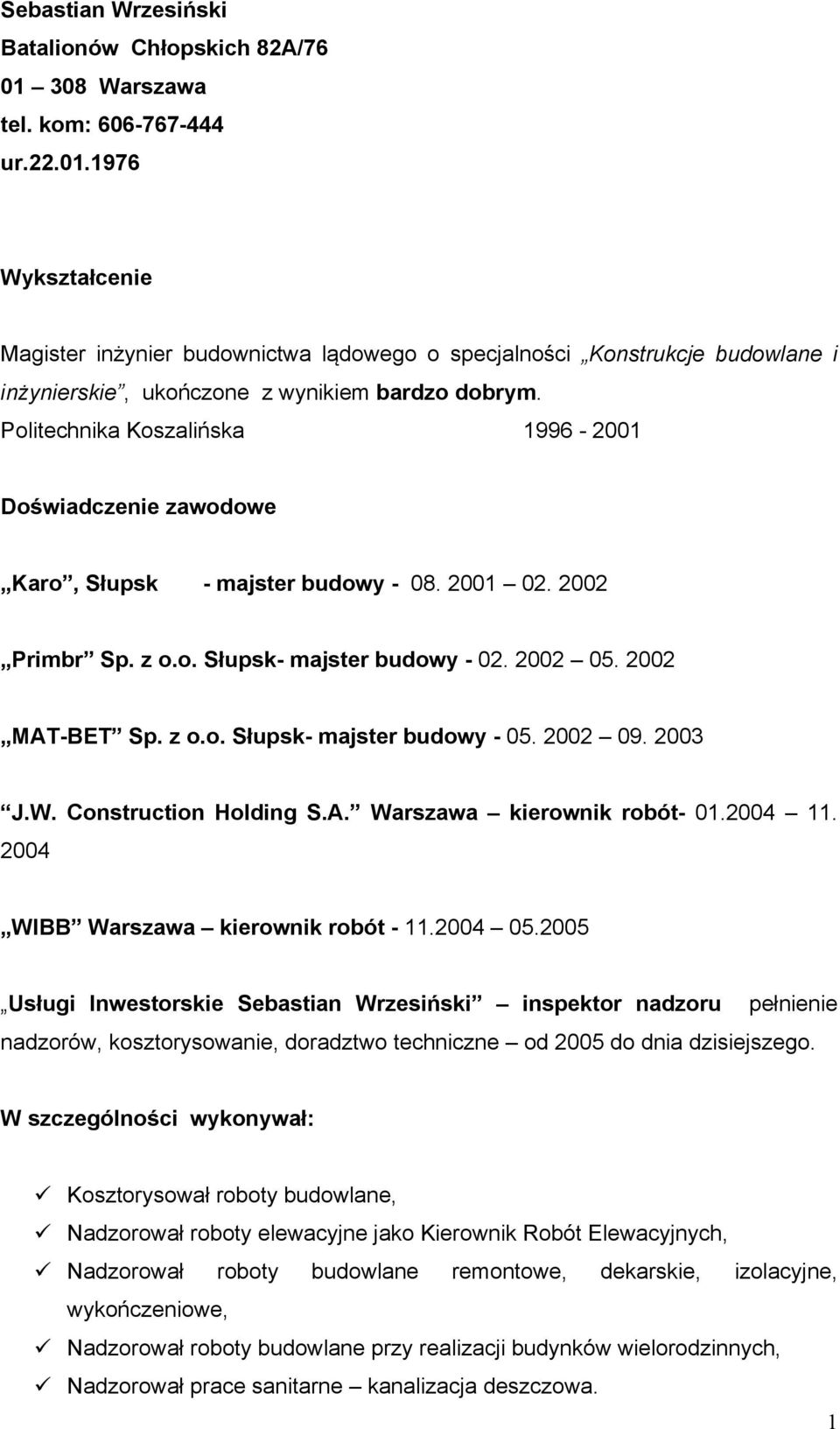 2002 09. 2003 J.W. Construction Holding S.A. Warszawa kierownik robót- 01.2004 11. 2004 WIBB Warszawa kierownik robót - 11.2004 05.