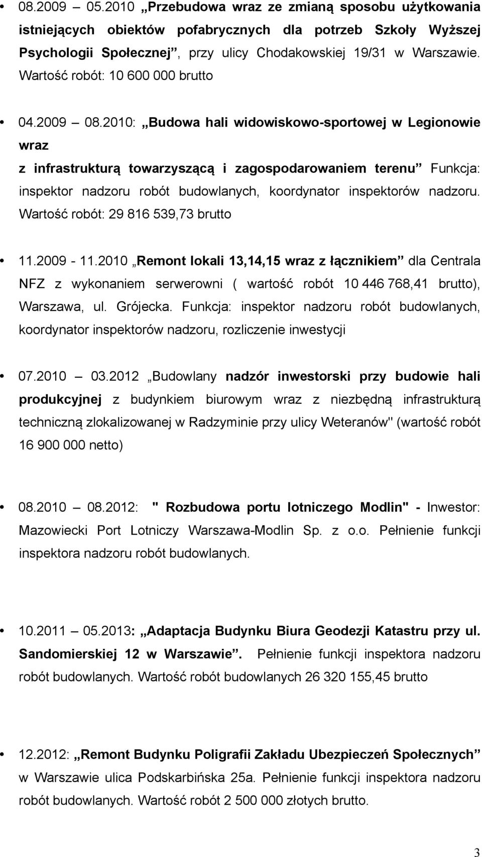 2010: Budowa hali widowiskowo-sportowej w Legionowie wraz z infrastrukturą towarzyszącą i zagospodarowaniem terenu Funkcja: inspektor nadzoru robót budowlanych, koordynator inspektorów nadzoru.