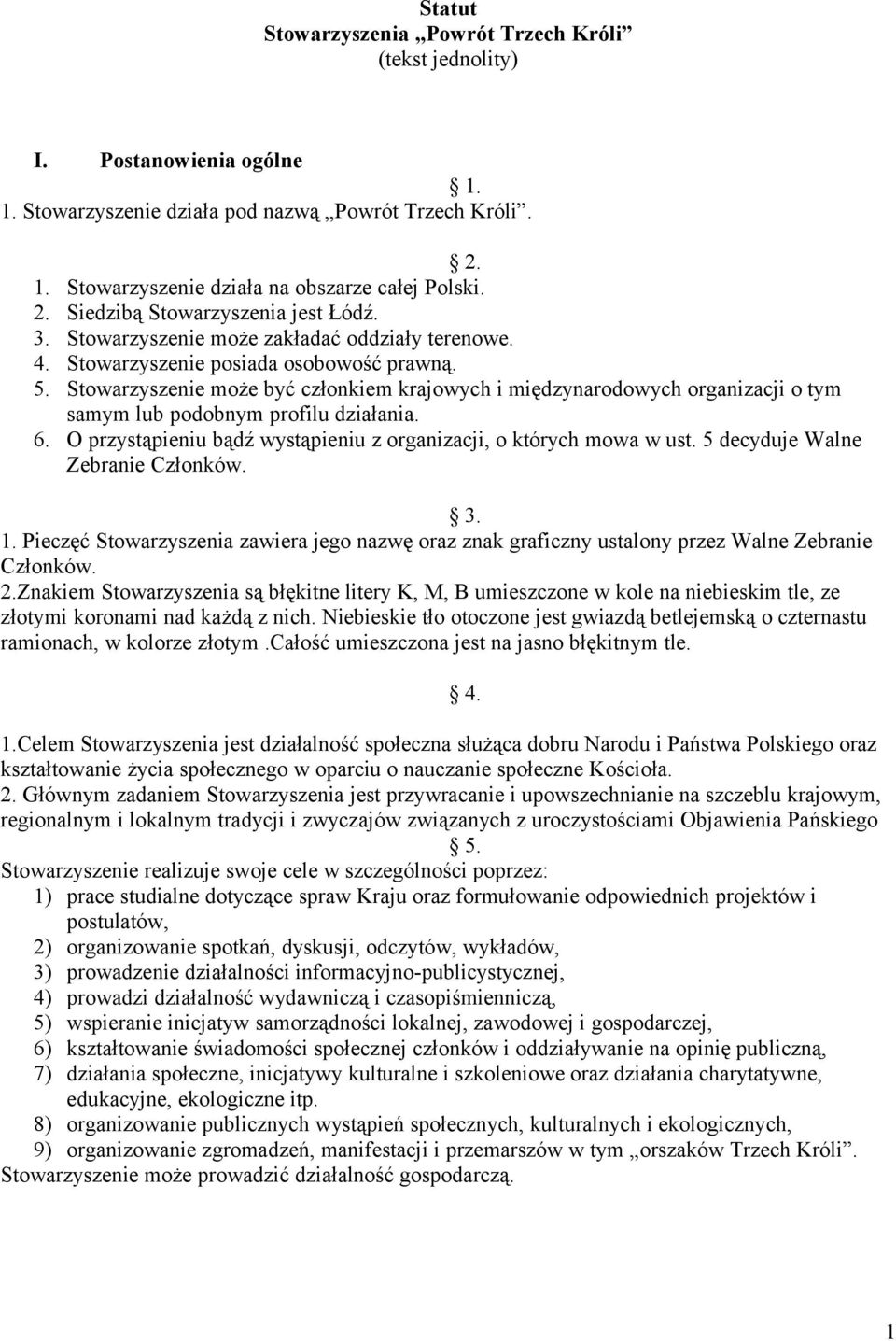Stowarzyszenie może być członkiem krajowych i międzynarodowych organizacji o tym samym lub podobnym profilu działania. 6. O przystąpieniu bądź wystąpieniu z organizacji, o których mowa w ust.