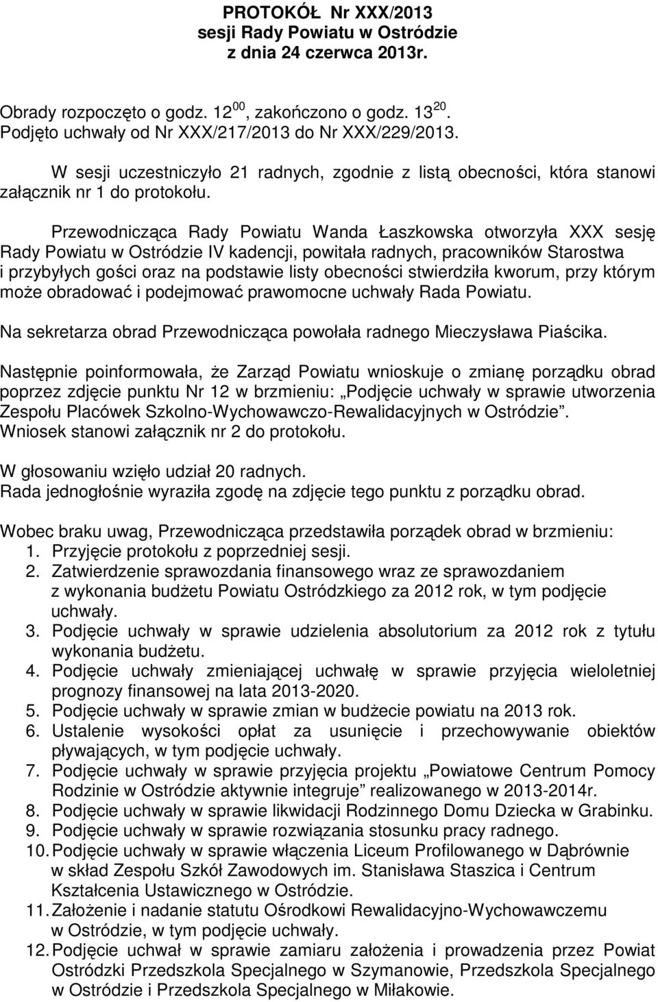 Przewodnicząca Rady Powiatu Wanda Łaszkowska otworzyła XXX sesję Rady Powiatu w Ostródzie IV kadencji, powitała radnych, pracowników Starostwa i przybyłych gości oraz na podstawie listy obecności