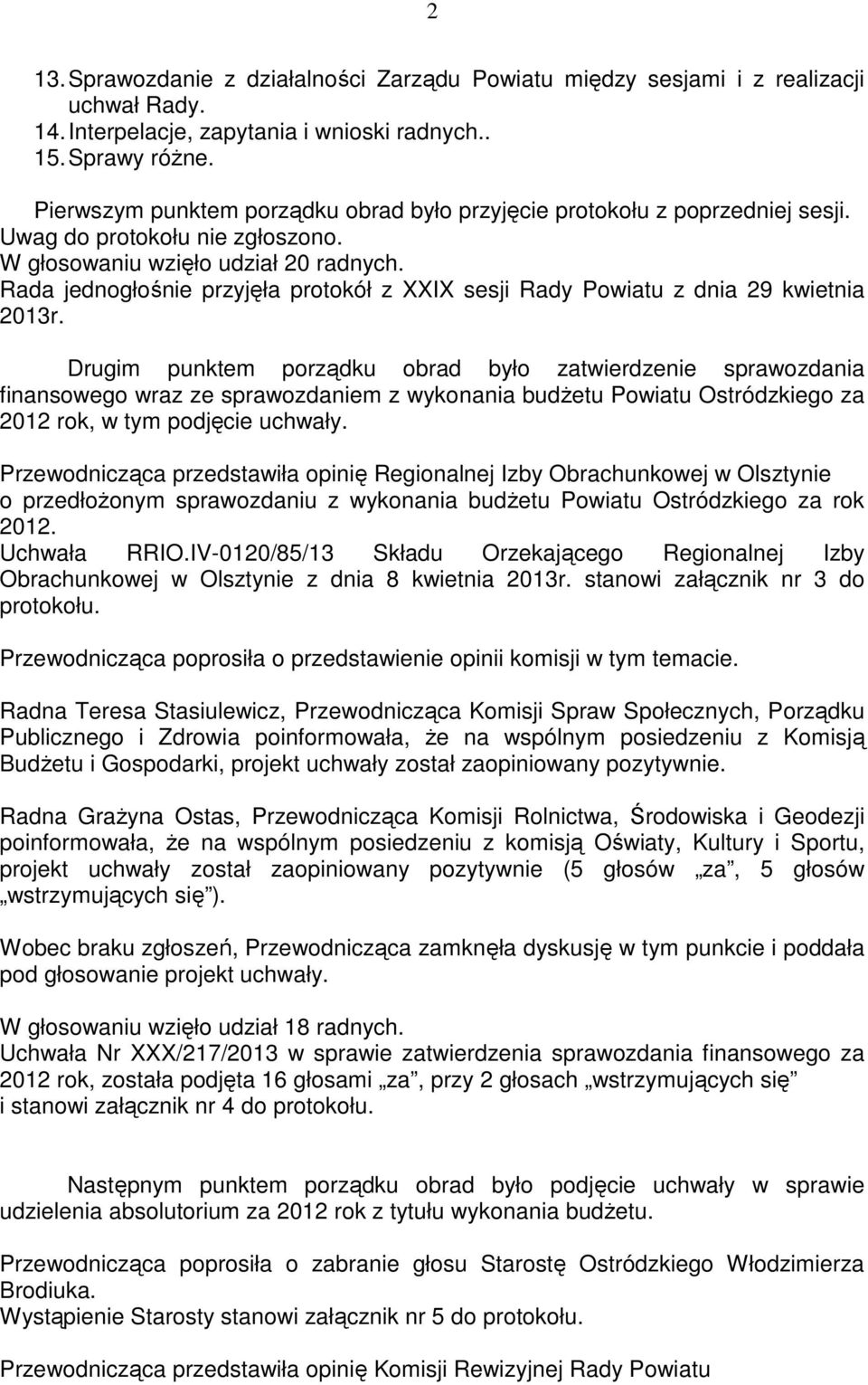 Drugim punktem porządku obrad było zatwierdzenie sprawozdania finansowego wraz ze sprawozdaniem z wykonania budŝetu Powiatu Ostródzkiego za 2012 rok, w tym podjęcie uchwały.