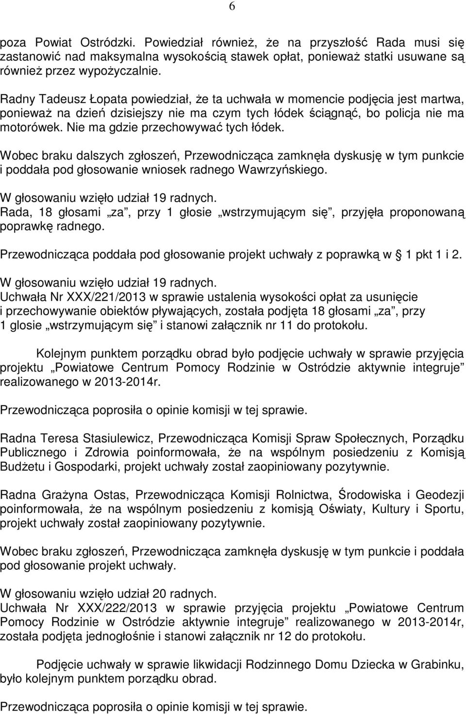 Nie ma gdzie przechowywać tych łódek. Wobec braku dalszych zgłoszeń, Przewodnicząca zamknęła dyskusję w tym punkcie i poddała pod głosowanie wniosek radnego Wawrzyńskiego.