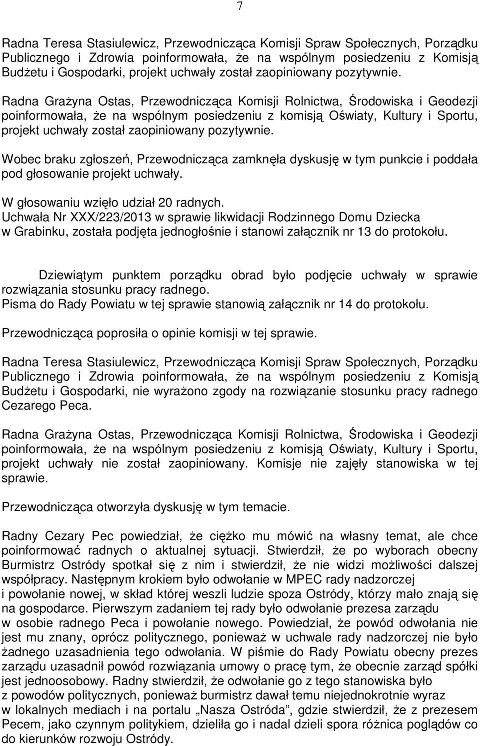 BudŜetu i Gospodarki, nie wyraŝono zgody na rozwiązanie stosunku pracy radnego Cezarego Peca. projekt uchwały nie został zaopiniowany. Komisje nie zajęły stanowiska w tej sprawie.