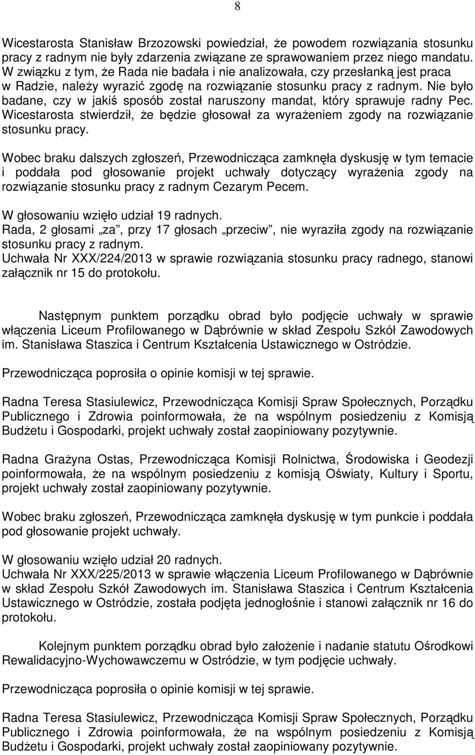 Nie było badane, czy w jakiś sposób został naruszony mandat, który sprawuje radny Pec. Wicestarosta stwierdził, Ŝe będzie głosował za wyraŝeniem zgody na rozwiązanie stosunku pracy.