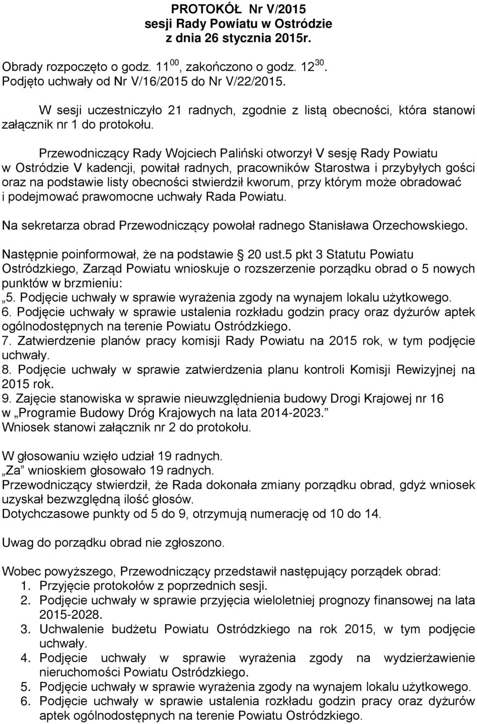 Przewodniczący Rady Wojciech Paliński otworzył V sesję Rady Powiatu w Ostródzie V kadencji, powitał radnych, pracowników Starostwa i przybyłych gości oraz na podstawie listy obecności stwierdził