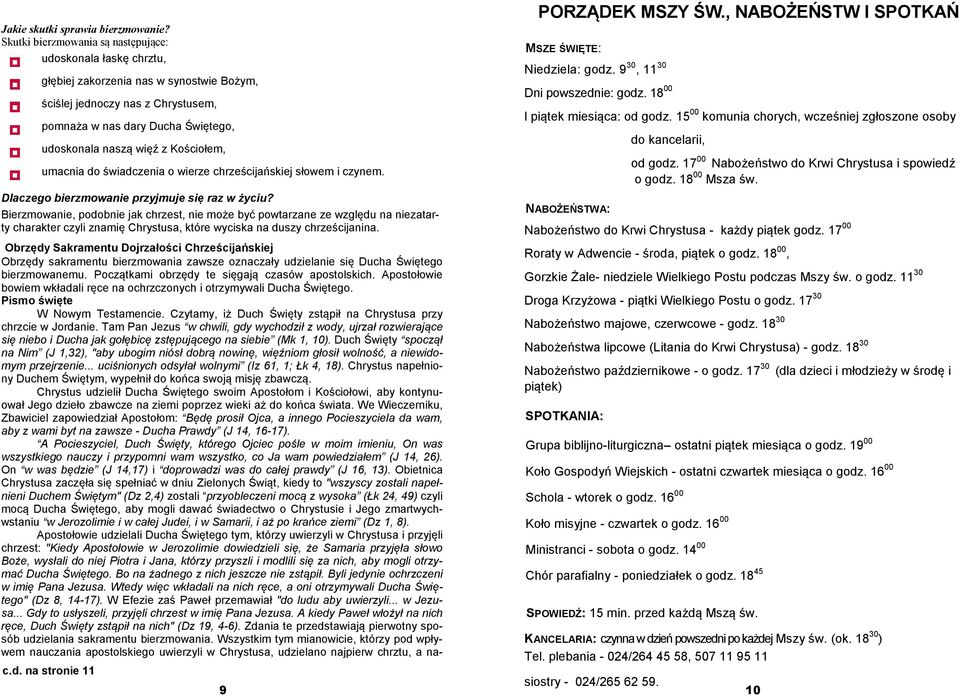 Początkami obrzędy te sięgają czasów apostolskich. Apostołowie bowiem wkładali ręce na ochrzczonych i otrzymywali Ducha Świętego. Pismo święte W Nowym Testamencie.