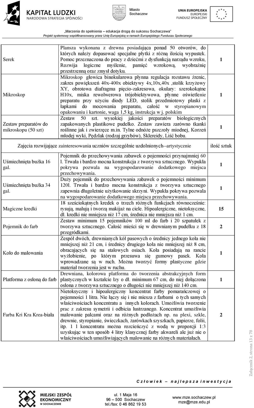 Pomoc przeznaczona do pracy z dziećmi z dysfunkcją narządu wzroku, Rozwija logiczne myślenie, pamięć wzrokową, wyobraźnię przestrzenną oraz zmysł dotyku.