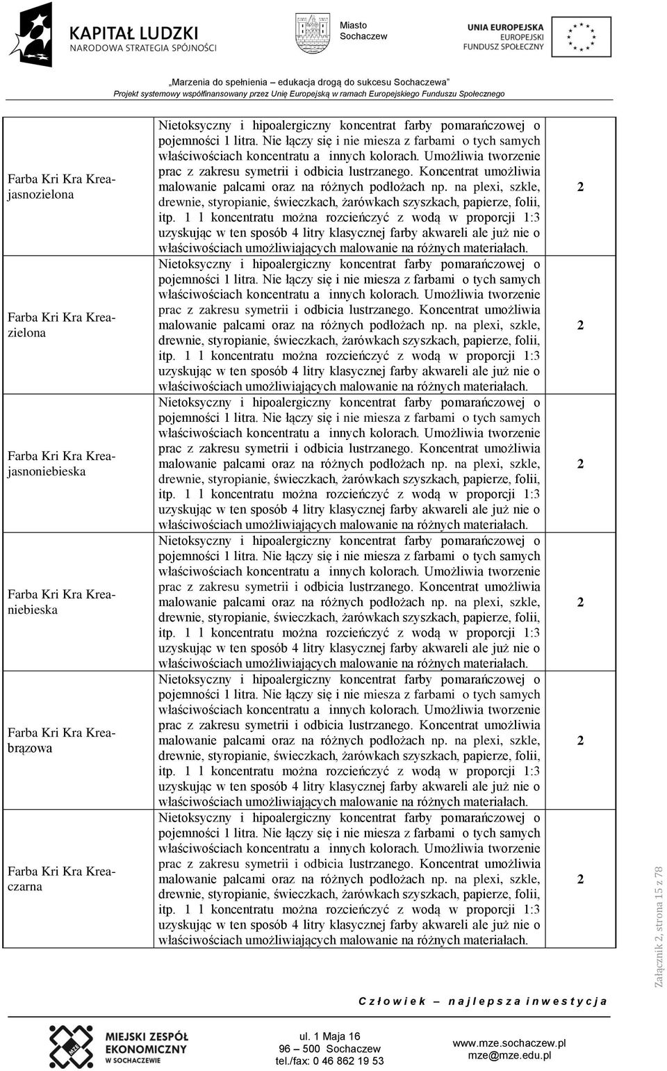 l koncentratu można rozcieńczyć z wodą w proporcji : uzyskując w ten sposób litry klasycznej farby akwareli ale już nie o Nietoksyczny i hipoalergiczny koncentrat farby pomarańczowej o pojemności