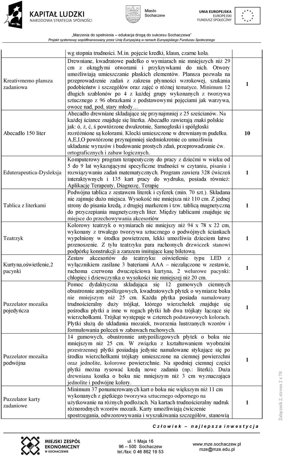 Drewniane, kwadratowe pudełko o wymiarach nie mniejszych niż 9 cm z okrągłymi otworami i przykrywkami do nich. Otwory umożliwiają umieszczanie płaskich elementów.