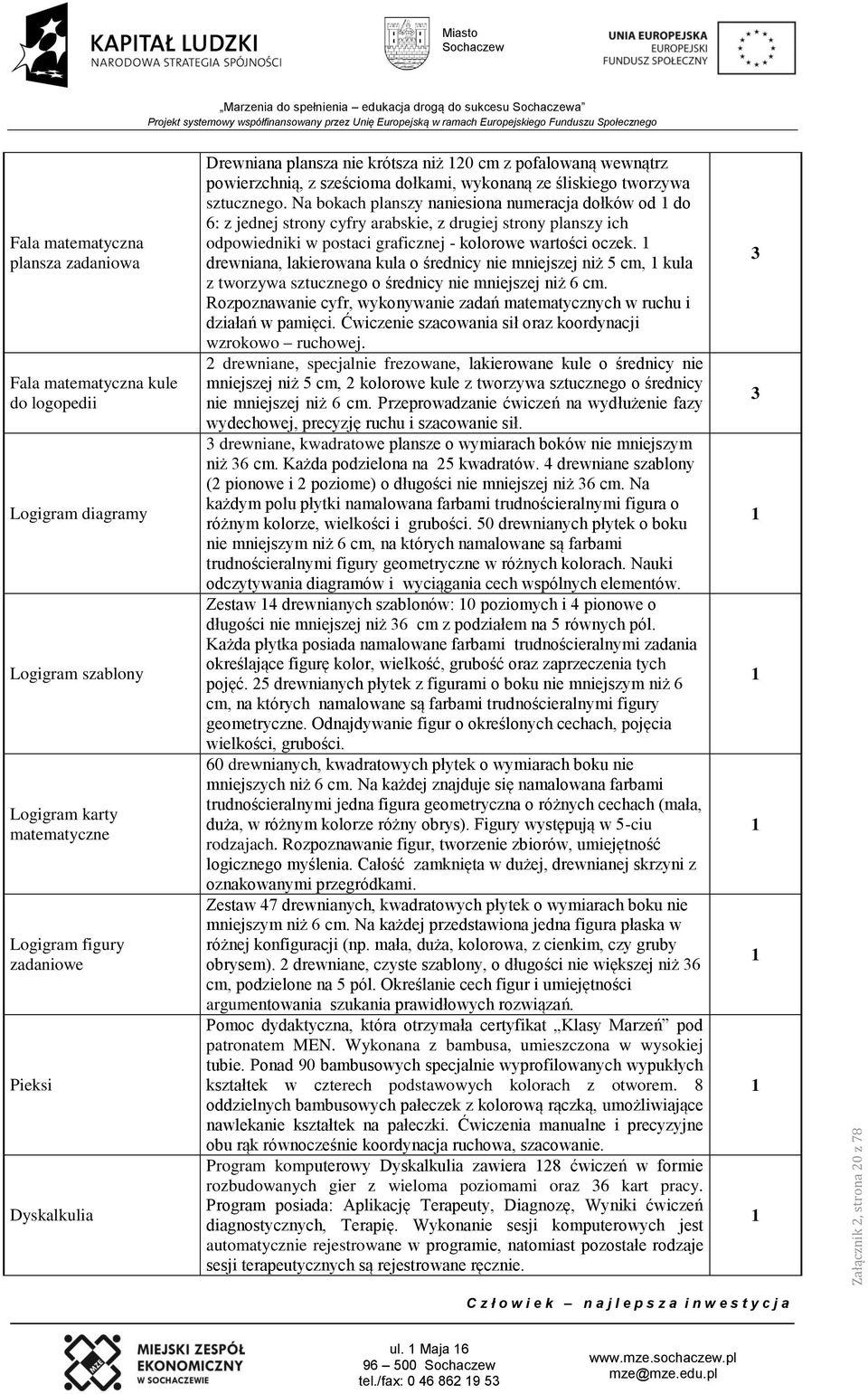 Na bokach planszy naniesiona numeracja dołków od do 6: z jednej strony cyfry arabskie, z drugiej strony planszy ich odpowiedniki w postaci graficznej - kolorowe wartości oczek.