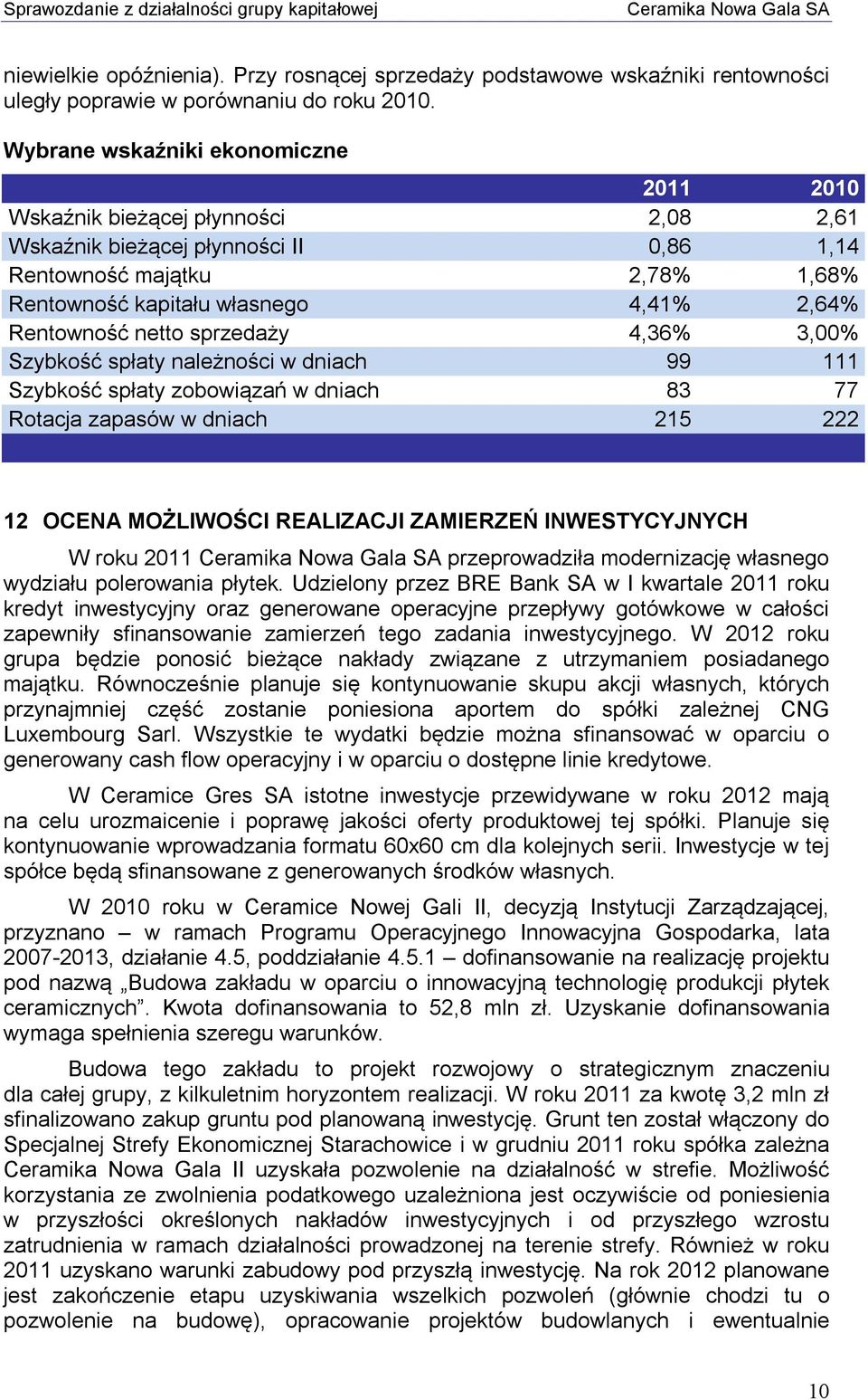 Rentowność netto sprzedaży 4,36% 3,00% Szybkość spłaty należności w dniach 99 111 Szybkość spłaty zobowiązań w dniach 83 77 Rotacja zapasów w dniach 215 222 12 OCENA MOŻLIWOŚCI REALIZACJI ZAMIERZEŃ