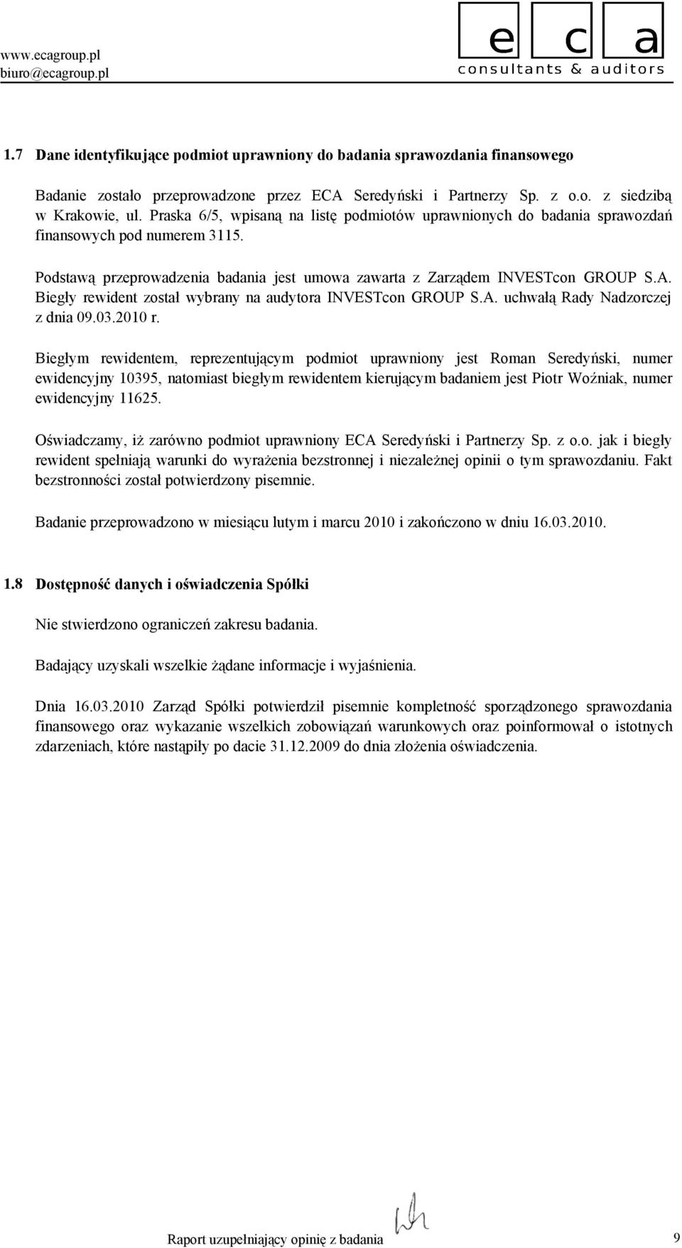 Biegły rewident został wybrany na audytora INVESTcon GROUP S.A. uchwałą Rady Nadzorczej z dnia 09.03.2010 r.