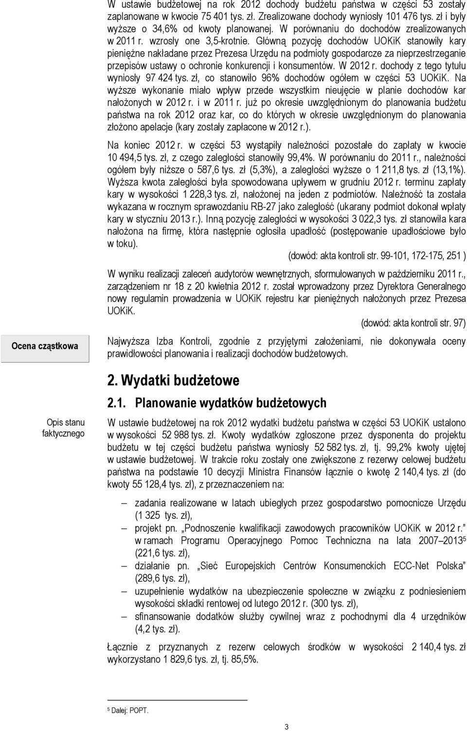 Główną pozycję dochodów UOKiK stanowiły kary pieniężne nakładane przez Prezesa Urzędu na podmioty gospodarcze za nieprzestrzeganie przepisów ustawy o ochronie konkurencji i konsumentów. W 2012 r.