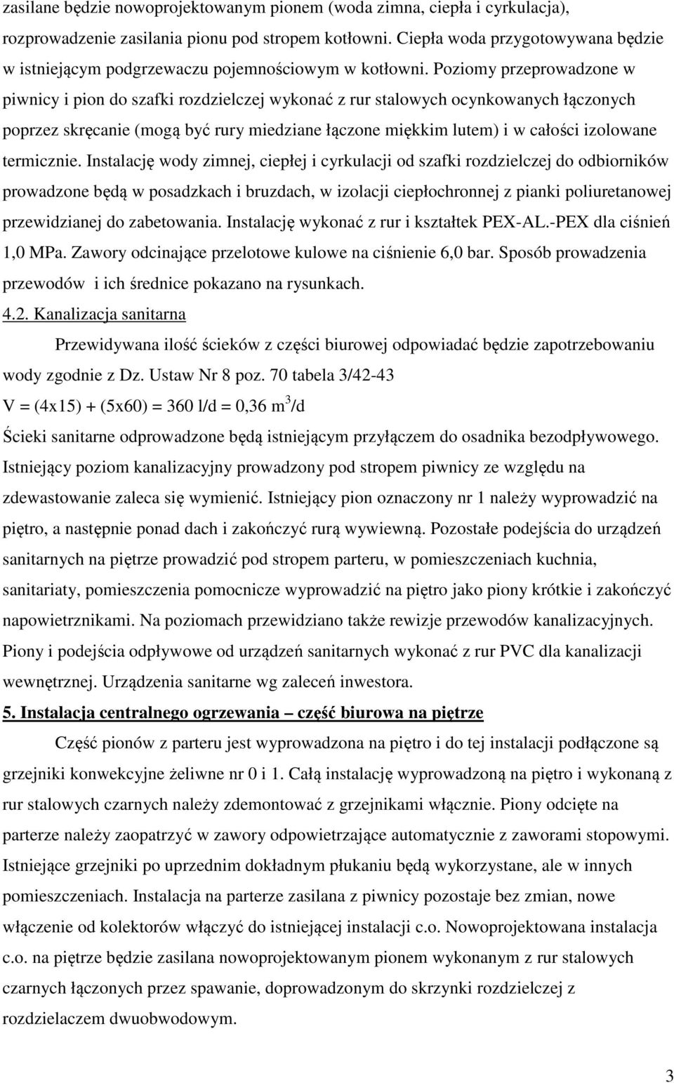 Poziomy przeprowadzone w piwnicy i pion do szafki rozdzielczej wykonać z rur stalowych ocynkowanych łączonych poprzez skręcanie (mogą być rury miedziane łączone miękkim lutem) i w całości izolowane