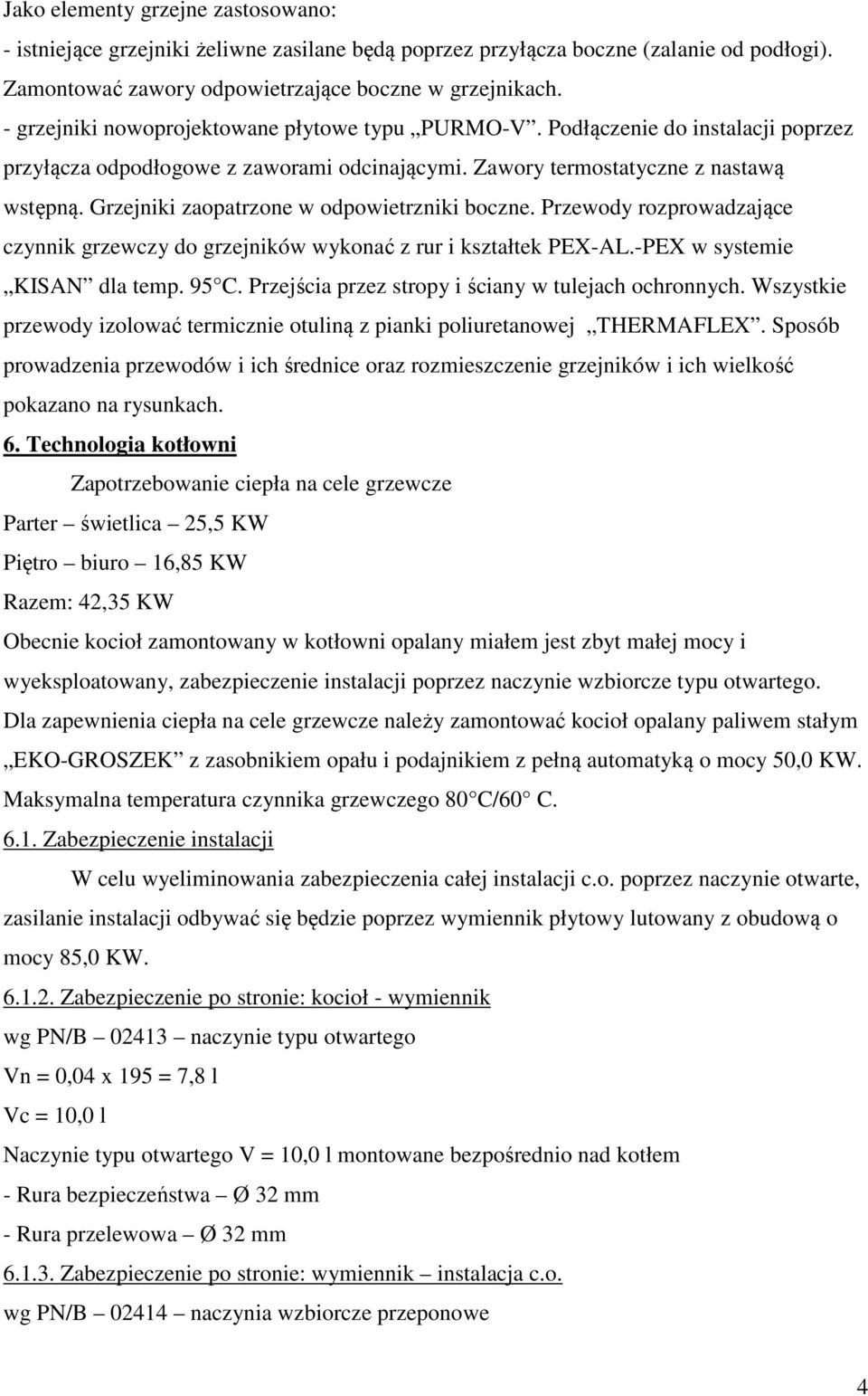 Grzejniki zaopatrzone w odpowietrzniki boczne. Przewody rozprowadzające czynnik grzewczy do grzejników wykonać z rur i kształtek PEX-AL.-PEX w systemie KISAN dla temp. 95 C.