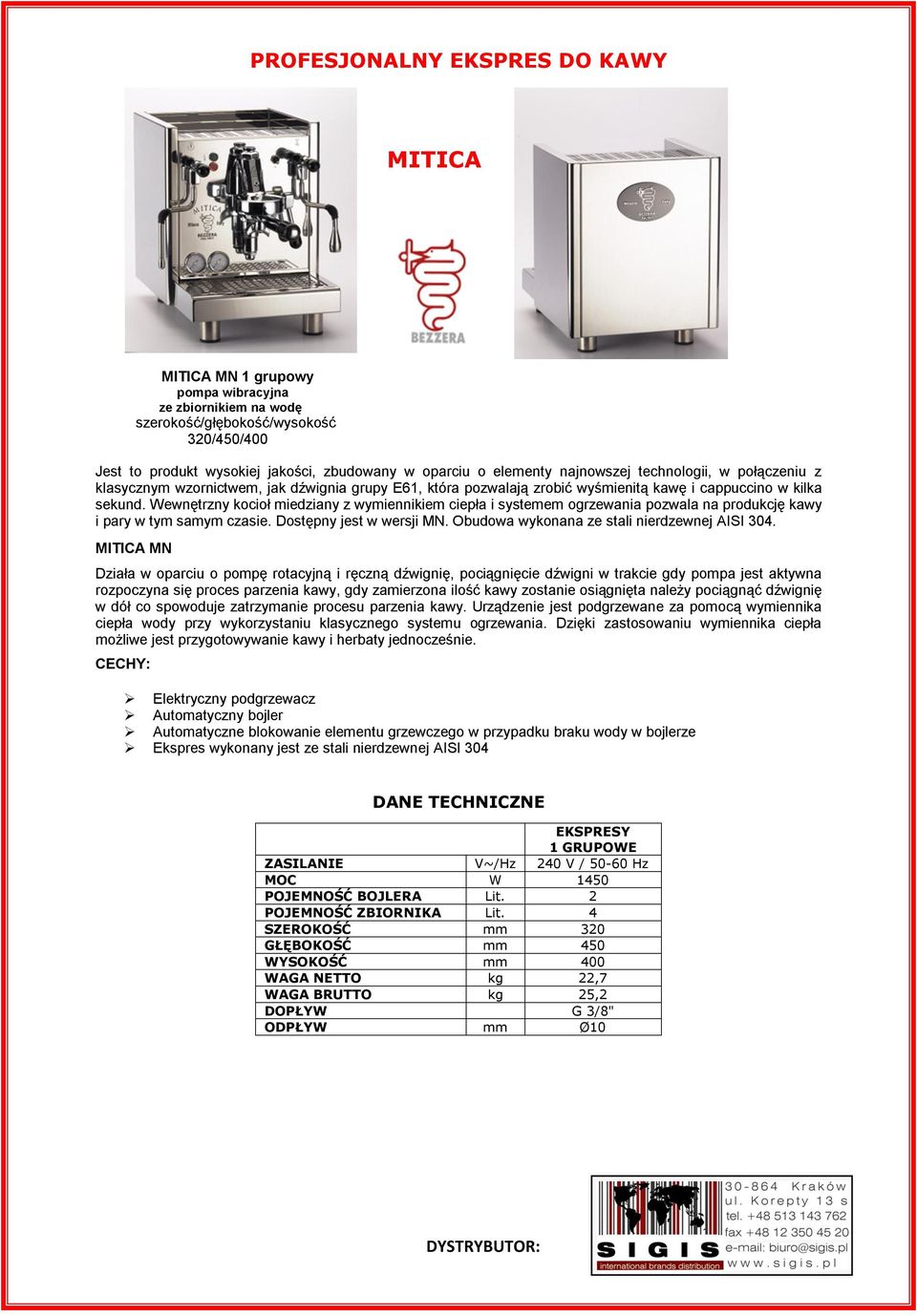 Wewnętrzny kocioł miedziany z wymiennikiem ciepła i systemem ogrzewania pozwala na produkcję kawy i pary w tym samym czasie. Dostępny jest w wersji MN. Obudowa wykonana ze stali nierdzewnej AISI 304.