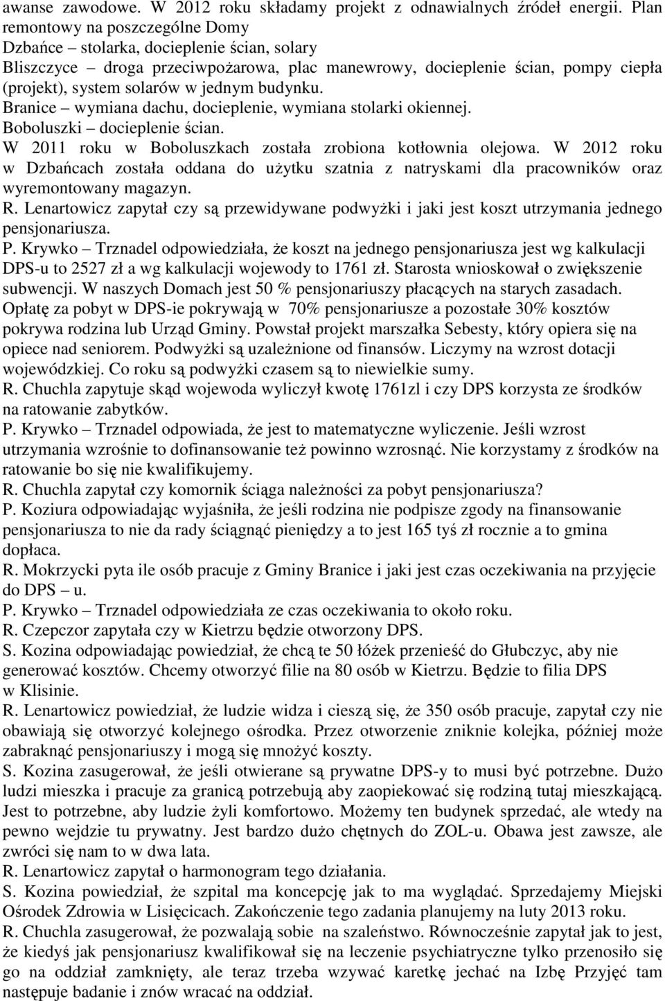 budynku. Branice wymiana dachu, docieplenie, wymiana stolarki okiennej. Boboluszki docieplenie ścian. W 2011 roku w Boboluszkach została zrobiona kotłownia olejowa.